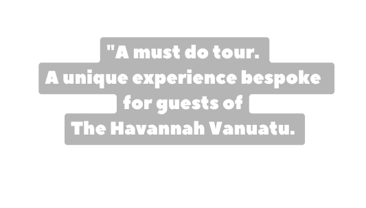 A must do tour A unique experience bespoke for guests of The Havannah Vanuatu